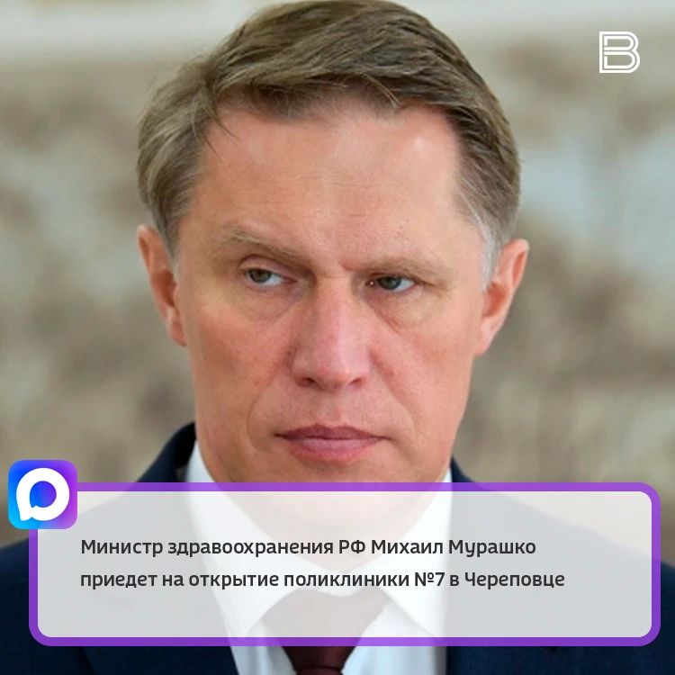 Министр здравоохранения РФ Михаил Мурашко приедет на открытие поликлиники № 7 в Череповце